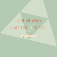 I am not afraid - Inspirational quote by Joan of Arc designed by Twiggs Designs
